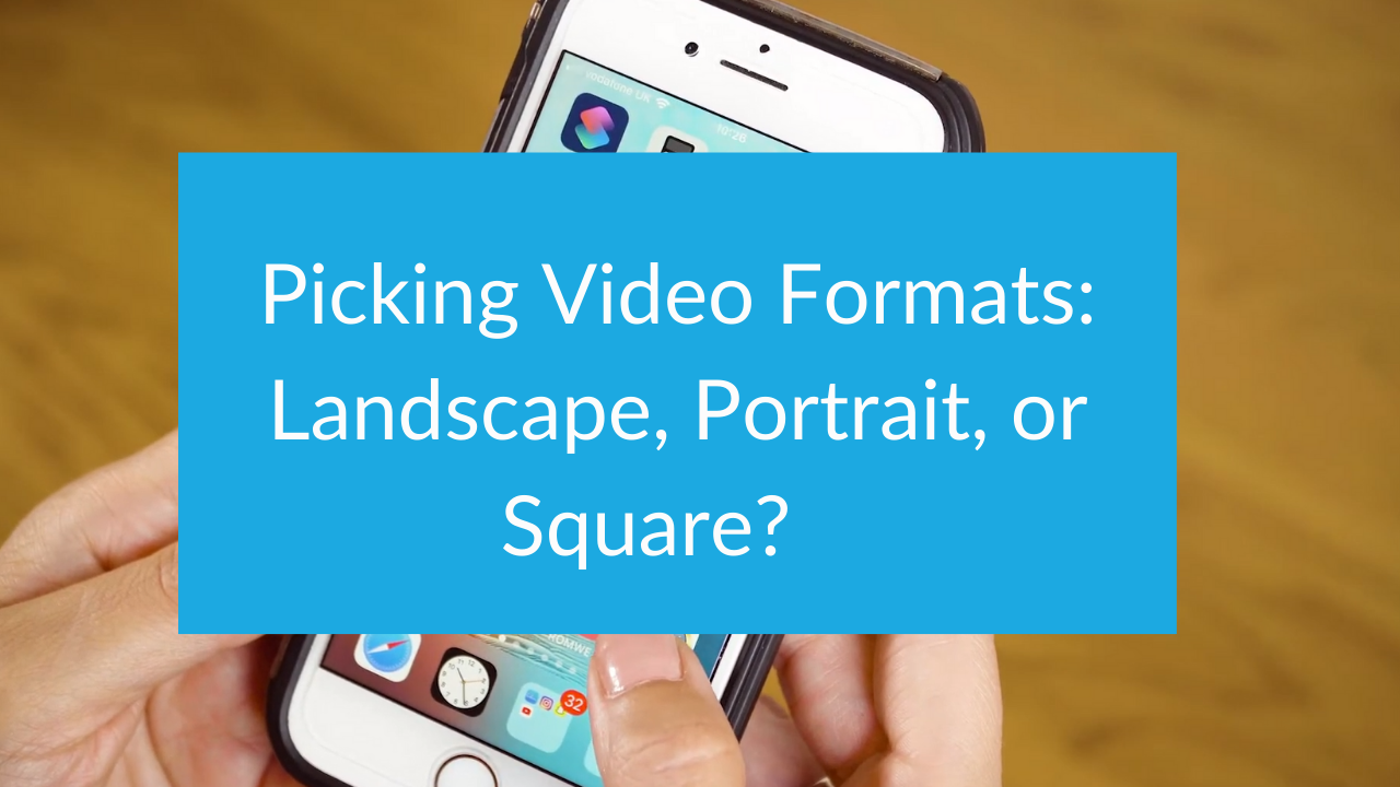 Picking Video Formats Landscape, Portrait, or Square? Feature Media